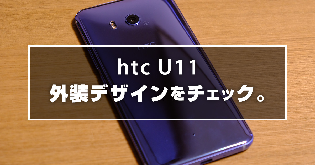 htc U11の外装デザインをチェック[レビュー]