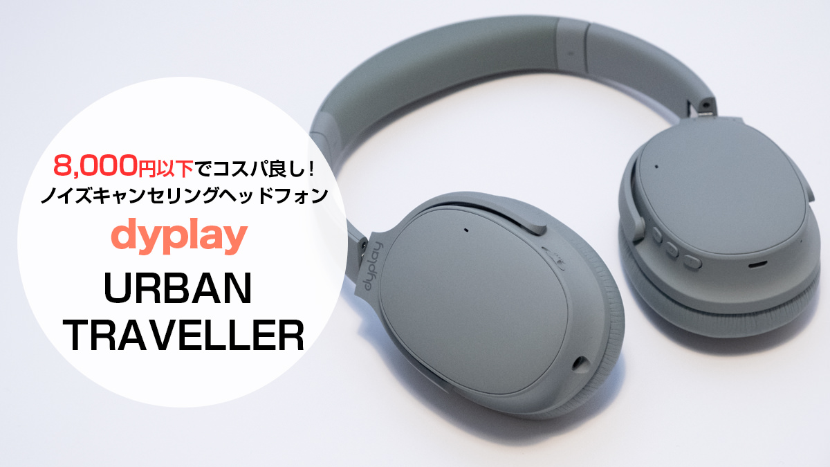 【AD】8,000円以下、効果抜群のノイズキャンセリングヘッドフォン。dyplay「URBAN TRAVELLER」