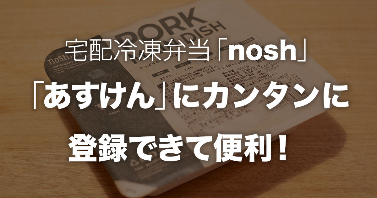 宅配冷凍弁当の「nosh」(ナッシュ)、「あすけん」にカンタンに登録できて便利！